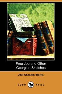 Free Joe and Other Georgian Sketches (Dodo Press)