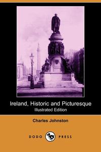 Ireland, Historic and Picturesque (Illustrated Edition) (Dodo Press)