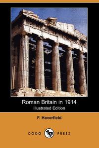 Roman Britain in 1914 (Illustrated Edition) (Dodo Press)