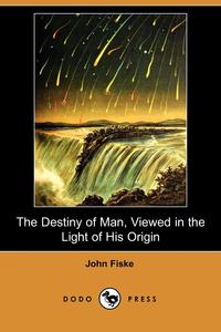 The Destiny of Man, Viewed in the Light of His Origin (Dodo Press)