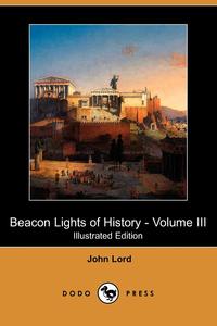 Beacon Lights of History - Volume III (Illustrated Edition) (Dodo Press)