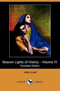 Beacon Lights of History - Volume IV (Illustrated Edition) (Dodo Press)