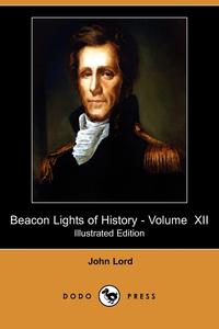 Beacon Lights of History - Volume XII (Illustrated Edition) (Dodo Press)