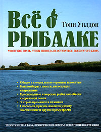 Тони Уилдон - «Все о рыбалке. Что нужно знать, чтобы никогда не оставаться без богатого улова»