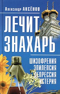 Лечит знахарь: шизофрения, эпилепсия, депрессия, истерия