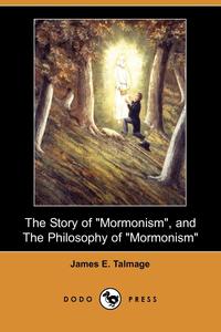 The Story of Mormonism, and the Philosophy of Mormonism (Dodo Press)