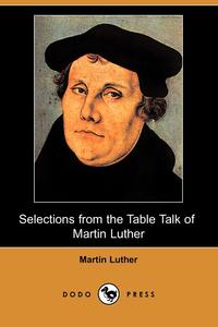 Selections from the Table Talk of Martin Luther (Dodo Press)