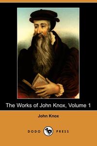 The Works of John Knox, Volume 1 (Dodo Press)