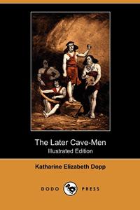 The Later Cave-Men (Illustrated Edition) (Dodo Press)