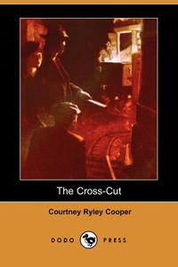 Courtney Ryley Cooper - «The Cross-Cut (Dodo Press)»