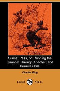 Sunset Pass, Or, Running the Gauntlet Through Apache Land (Illustrated Edition) (Dodo Press)