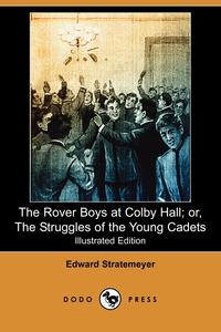 The Rover Boys at Colby Hall; Or, the Struggles of the Young Cadets (Illustrated Edition) (Dodo Press)