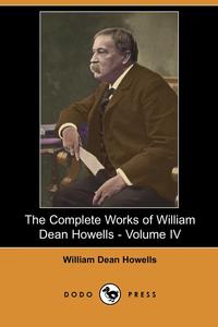 The Complete Works of William Dean Howells - Volume IV (Dodo Press)