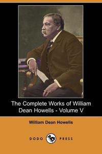 The Complete Works of William Dean Howells - Volume V (Dodo Press)