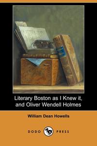 Literary Boston as I Knew It, and Oliver Wendell Holmes (Dodo Press)