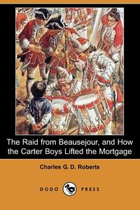 The Raid from Beausejour, and How the Carter Boys Lifted the Mortgage (Dodo Press)