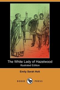 The White Lady of Hazelwood (Illustrated Edition) (Dodo Press)