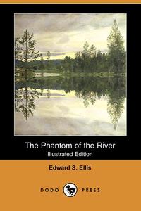 The Phantom of the River (Illustrated Edition) (Dodo Press)