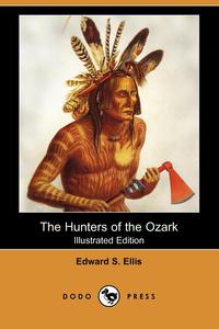 The Hunters of the Ozark (Illustrated Edition) (Dodo Press)