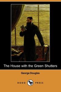 The House with the Green Shutters (Dodo Press)