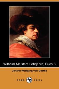 Wilhelm Meisters Lehrjahre, Buch 8 (Dodo Press)