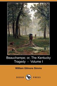 Beauchampe; Or, the Kentucky Tragedy - Volume I (Dodo Press)