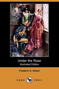 Under the Rose (Illustrated Edition) (Dodo Press)