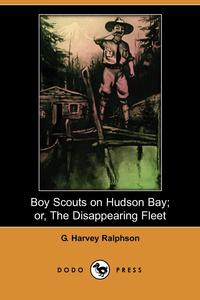 Boy Scouts on Hudson Bay; Or, the Disappearing Fleet (Dodo Press)