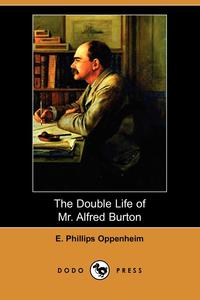 E. Phillips Oppenheim - «The Double Life of Mr. Alfred Burton (Dodo Press)»