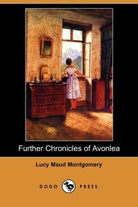 Further Chronicles of Avonlea (Dodo Press)