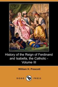 History of the Reign of Ferdinand and Isabella, the Catholic - Volume III (Dodo Press)