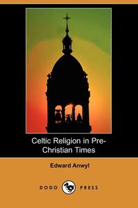 Celtic Religion in Pre-Christian Times (Dodo Press)