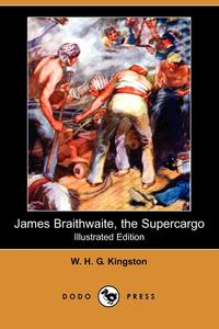 James Braithwaite, the Supercargo (Illustrated Edition) (Dodo Press)