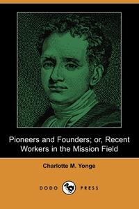 Pioneers and Founders; Or, Recent Workers in the Mission Field (Dodo Press)