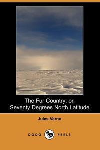 The Fur Country; Or, Seventy Degrees North Latitude (Dodo Press)