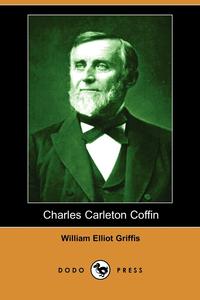 Charles Carleton Coffin (Illustrated Edition) (Dodo Press)