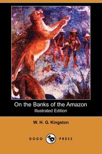 On the Banks of the Amazon (Illustrated Edition) (Dodo Press)