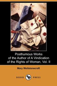 Posthumous Works of the Author of a Vindication of the Rights of Woman, Vol. II (Dodo Press)