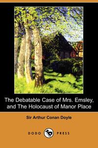 The Debatable Case of Mrs. Emsley, and the Holocaust of Manor Place (Dodo Press)