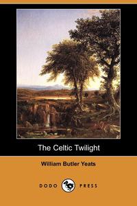 The Celtic Twilight (Dodo Press)