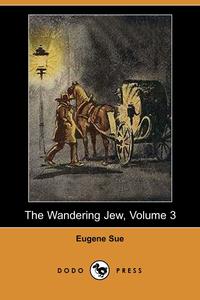 The Wandering Jew, Volume 3 (Dodo Press)