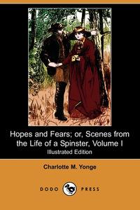 Hopes and Fears; Or, Scenes from the Life of a Spinster, Volume I (Illustrated Edition) (Dodo Press)