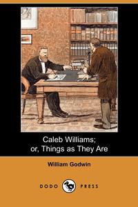 Caleb Williams; Or, Things as They Are (Dodo Press)