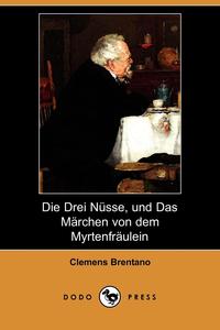 Die Drei Nusse, Und Das Marchen Von Dem Myrtenfraulein (Dodo Press)