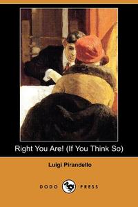 Right You Are! (If You Think So) (Dodo Press)