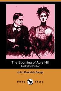 The Booming of Acre Hill, and Other Reminiscences of Urban and Suburban Life (Illustrated Edition) (Dodo Press)