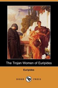 The Trojan Women of Euripides (Dodo Press)