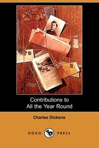 Contributions to All the Year Round (Dodo Press)