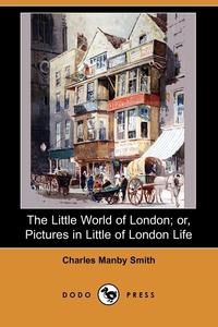 The Little World of London; Or, Pictures in Little of London Life (Dodo Press)