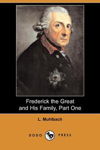 Frederick the Great and His Family, Part One (Dodo Press)